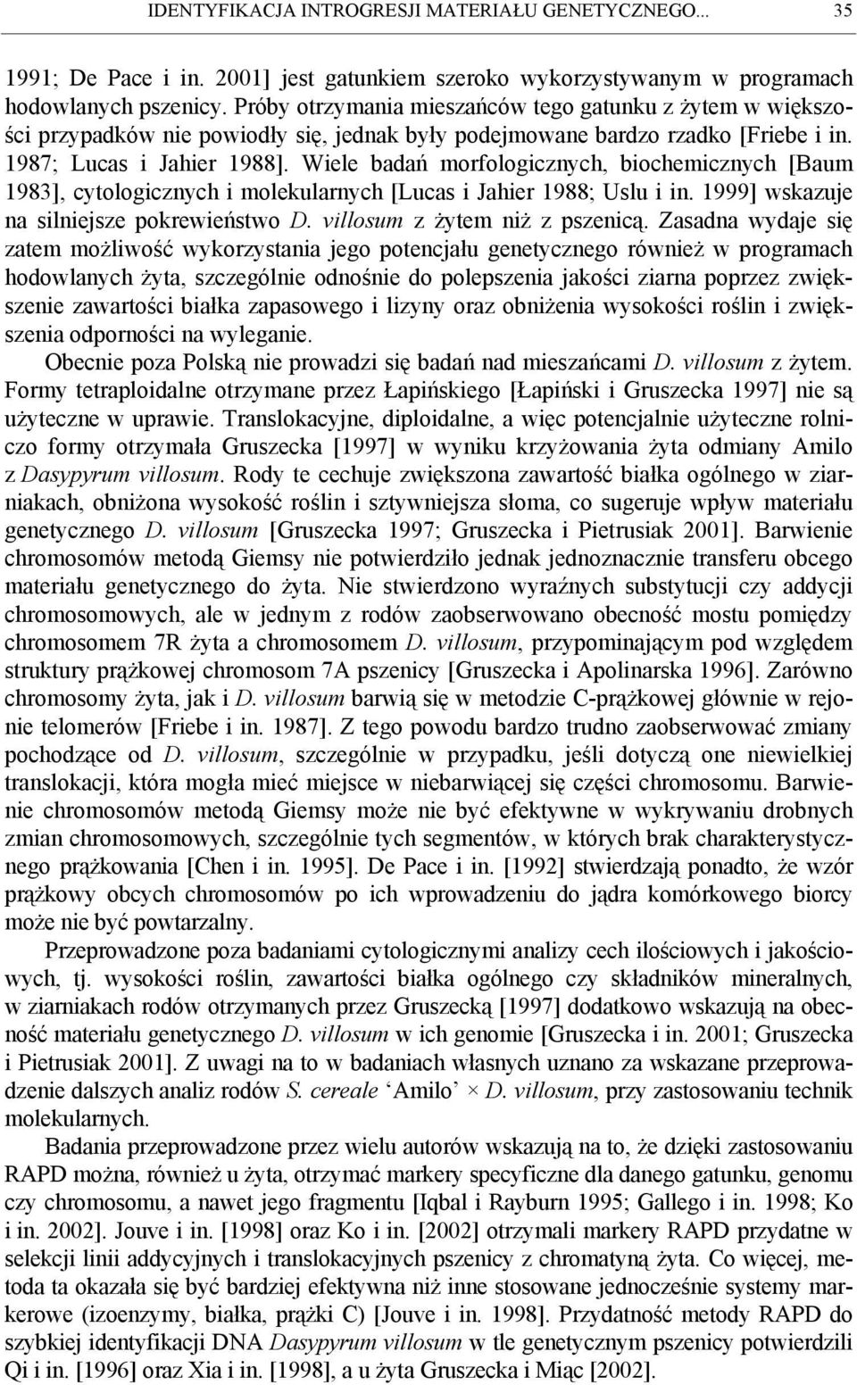 Wiele badań morfologicznych, biochemicznych [Baum 1983], cytologicznych i molekularnych [Lucas i Jahier 1988; Uslu i in. 1999] wskazuje na silniejsze pokrewieństwo D. villosum z żytem niż z pszenicą.