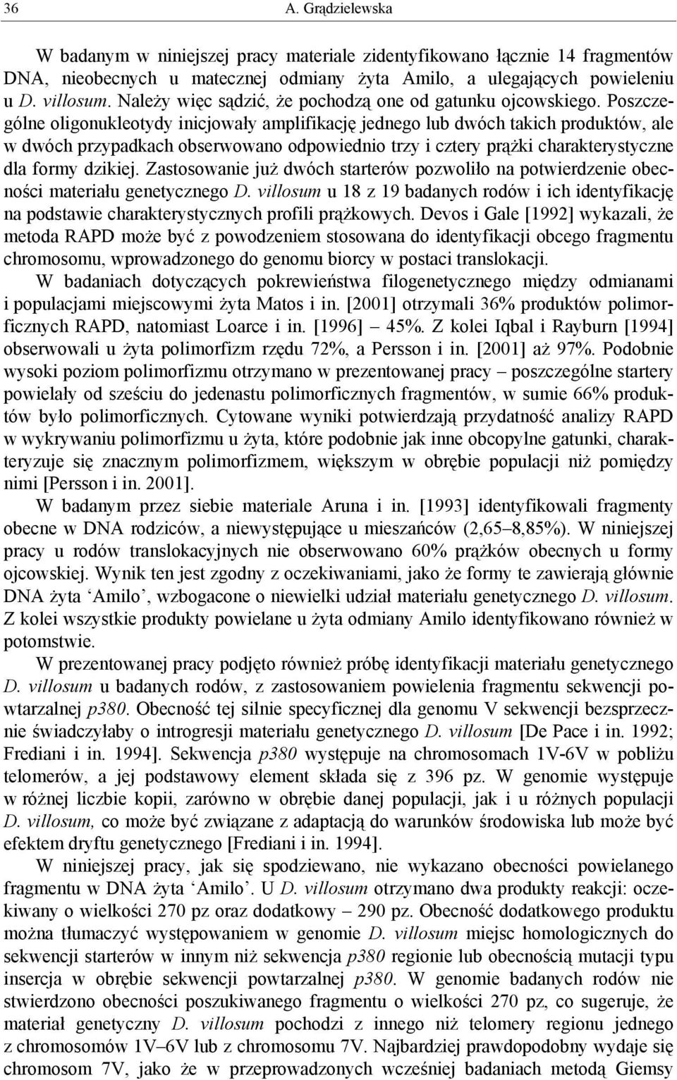 Poszczególne oligonukleotydy inicjowały amplifikację jednego lub dwóch takich produktów, ale w dwóch przypadkach obserwowano odpowiednio trzy i cztery prążki charakterystyczne dla formy dzikiej.