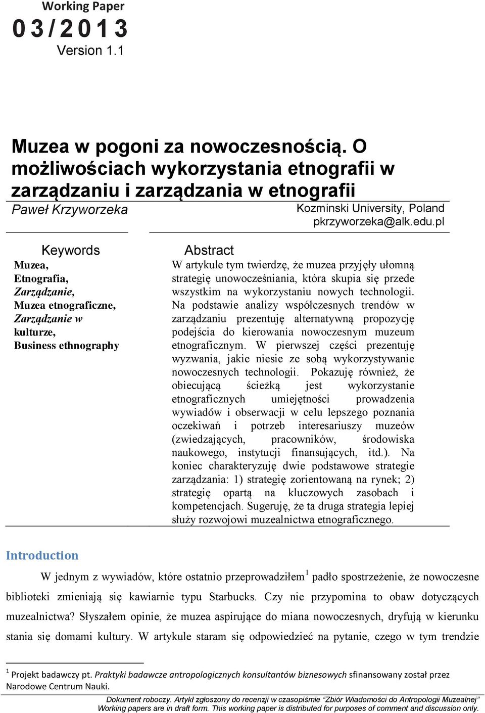 pl Keywords Muzea, Etnografia, Zarządzanie, Muzea etnograficzne, Zarządzanie w kulturze, Business ethnography Abstract W artykule tym twierdzę, że muzea przyjęły ułomną strategię unowocześniania,