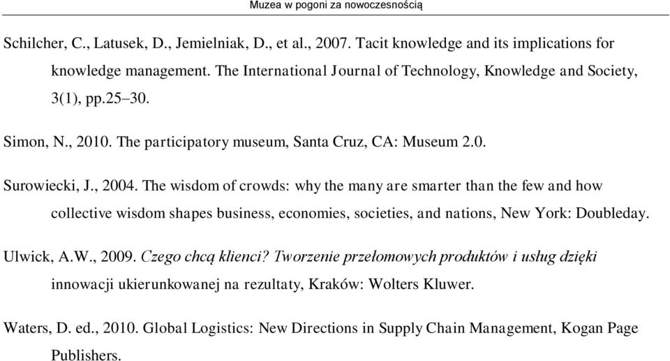 The wisdom of crowds: why the many are smarter than the few and how collective wisdom shapes business, economies, societies, and nations, New York: Doubleday. Ulwick, A.W., 2009.