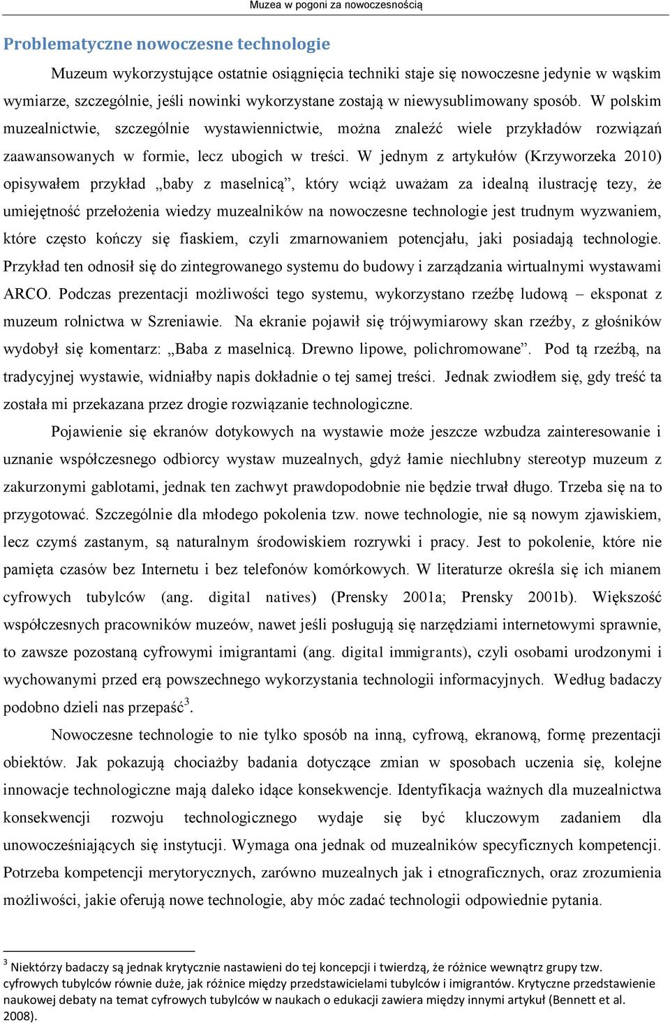 W jednym z artykułów (Krzyworzeka 2010) opisywałem przykład baby z maselnicą, który wciąż uważam za idealną ilustrację tezy, że umiejętność przełożenia wiedzy muzealników na nowoczesne technologie