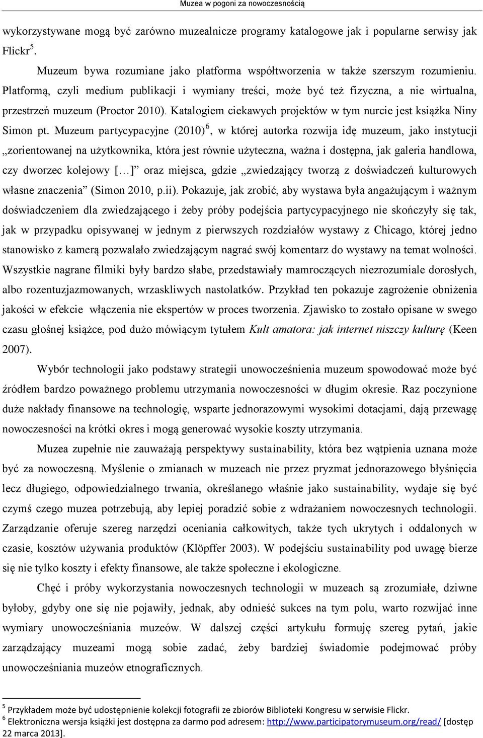 Platformą, czyli medium publikacji i wymiany treści, może być też fizyczna, a nie wirtualna, przestrzeń muzeum (Proctor 2010). Katalogiem ciekawych projektów w tym nurcie jest książka Niny Simon pt.