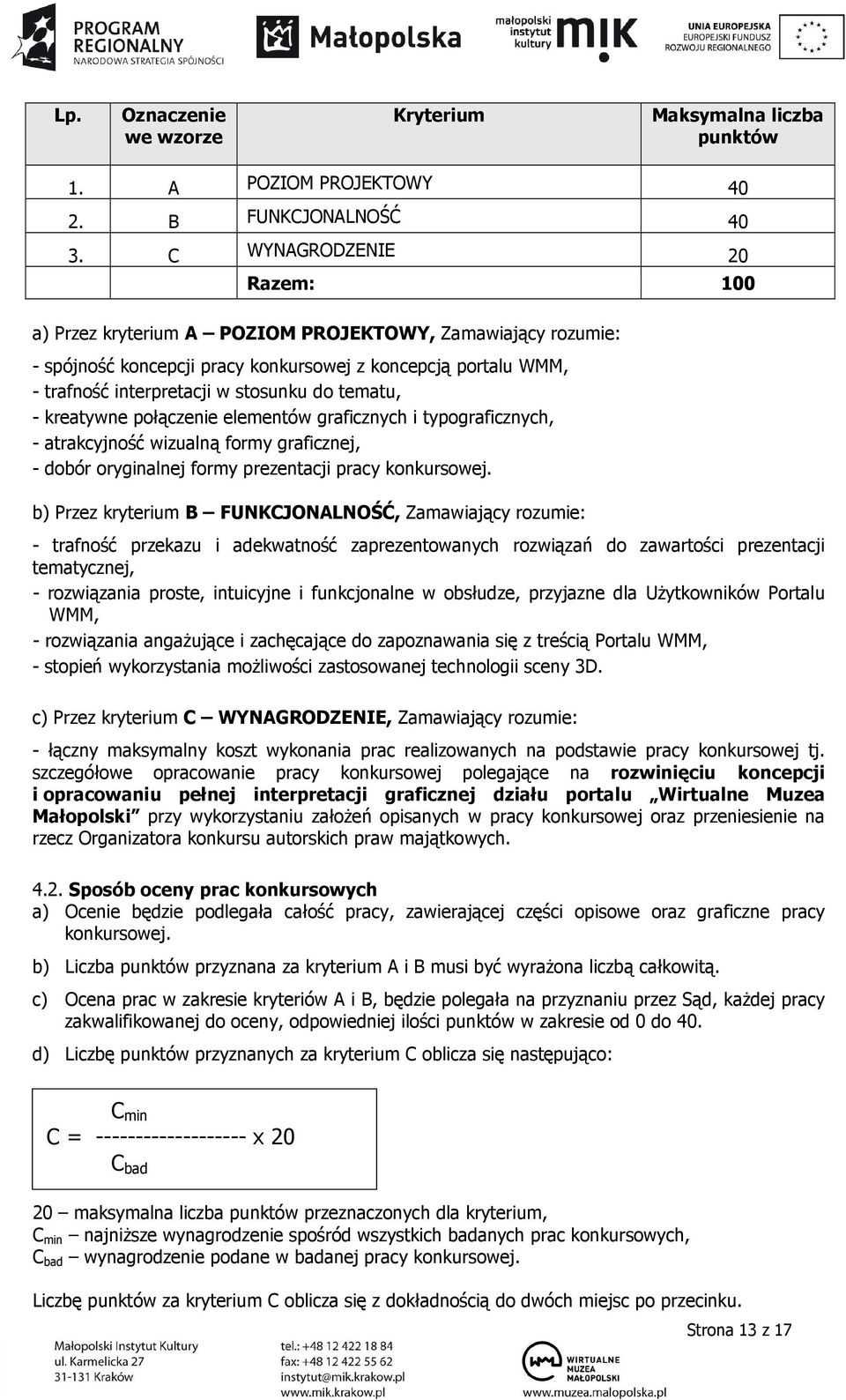 tematu, - kreatywne połączenie elementów graficznych i typograficznych, - atrakcyjność wizualną formy graficznej, - dobór oryginalnej formy prezentacji pracy konkursowej.