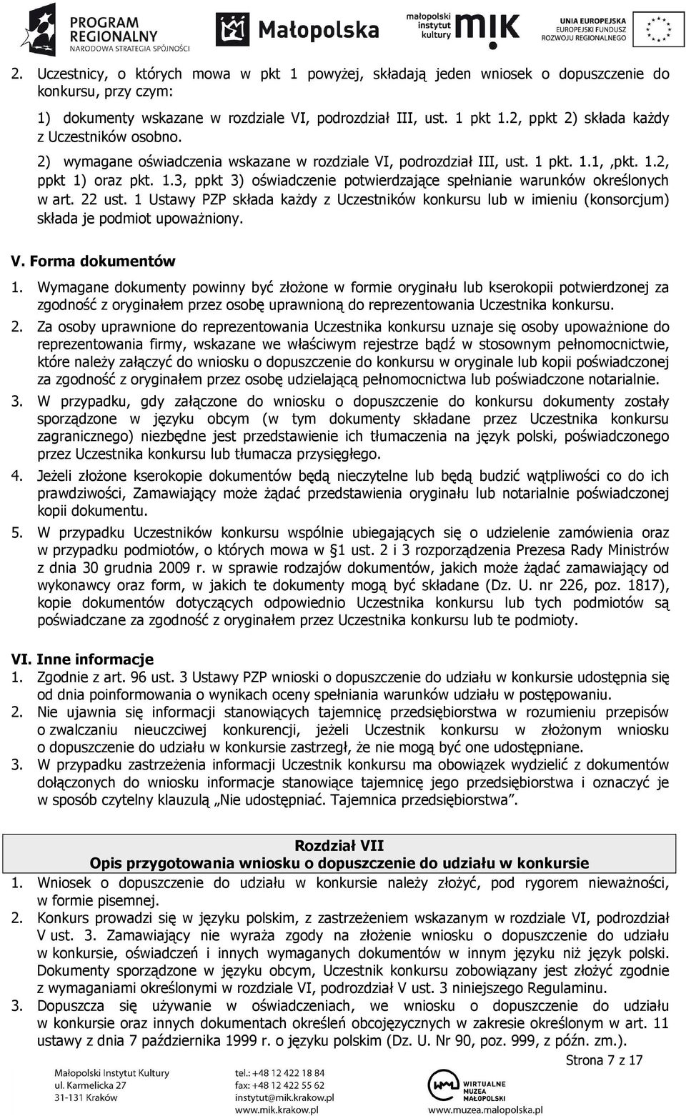 22 ust. 1 Ustawy PZP składa każdy z Uczestników konkursu lub w imieniu (konsorcjum) składa je podmiot upoważniony. V. Forma dokumentów 1.