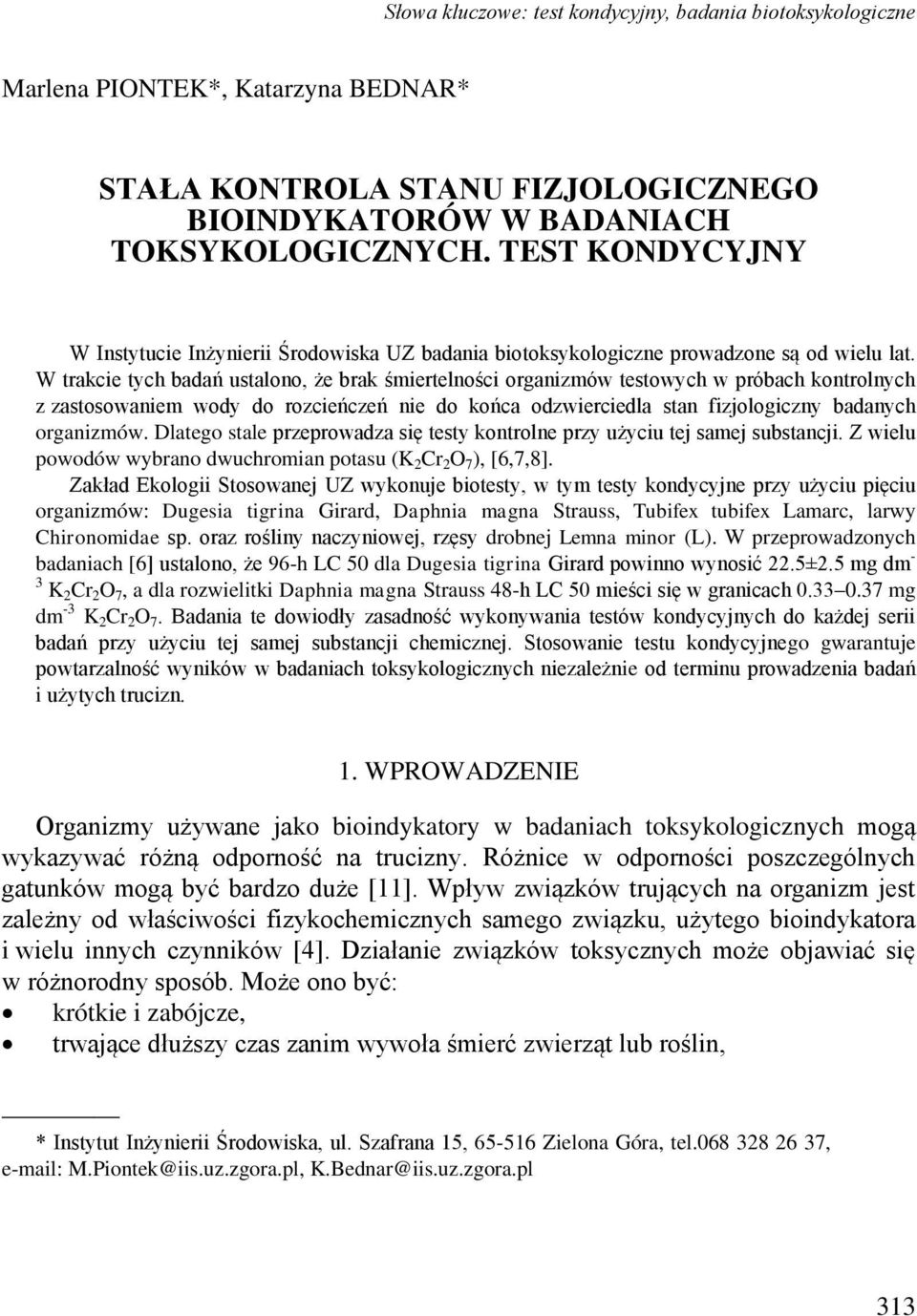 W trakcie tych badań ustalono, że brak śmiertelności organizmów testowych w próbach kontrolnych z zastosowaniem wody do rozcieńczeń nie do końca odzwierciedla stan fizjologiczny badanych organizmów.