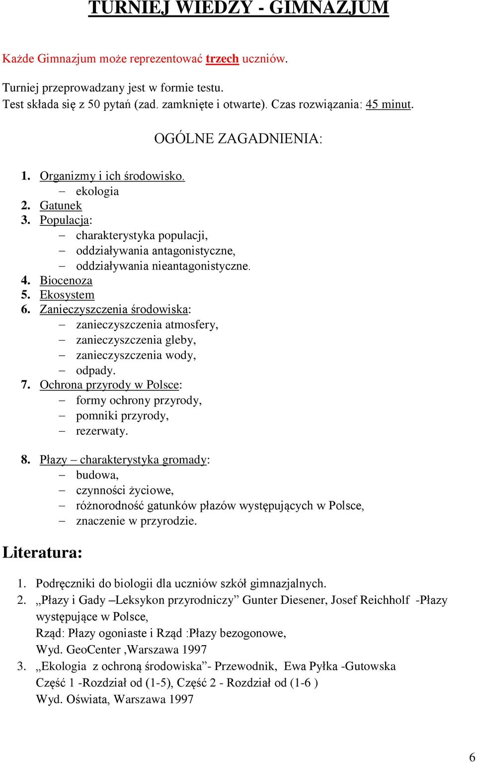 Populacja: charakterystyka populacji, oddziaływania antagonistyczne, oddziaływania nieantagonistyczne. 4. Biocenoza 5. Ekosystem 6.