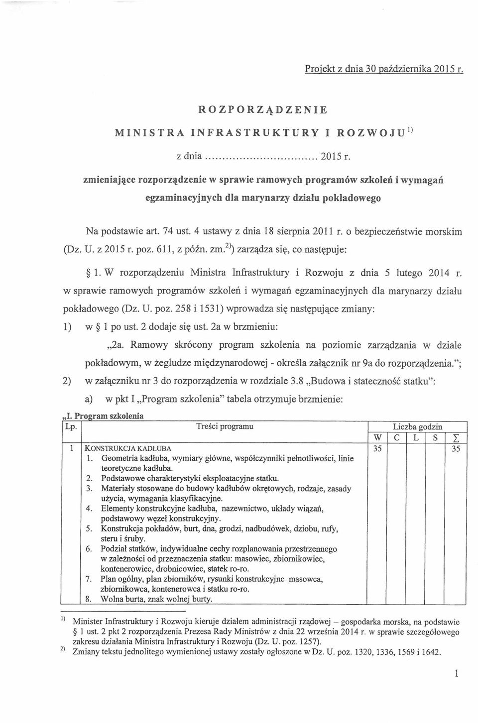 W rozporządzeniu Ministra Infrastruktury i Rozwoju z dnia 5 lutego 2014 r. w sprawie ramowych programów szkoleń i wymagań egzaminacyjnych dla marynarzy działu pokładowego (Dz. U. poz.