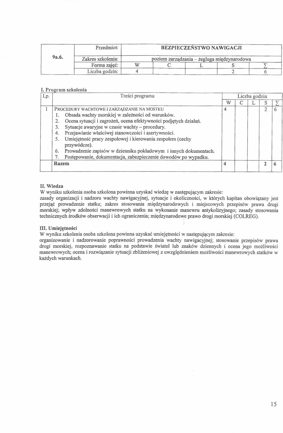 3. Sytuacje awaryjne w czasie wachty - procedury. 4. Przejawianie właściwej stanowczości i asertywności. 5. Umiejętność pracy zespołowej i kierowania zespołem (cechy przywódcze). 6.