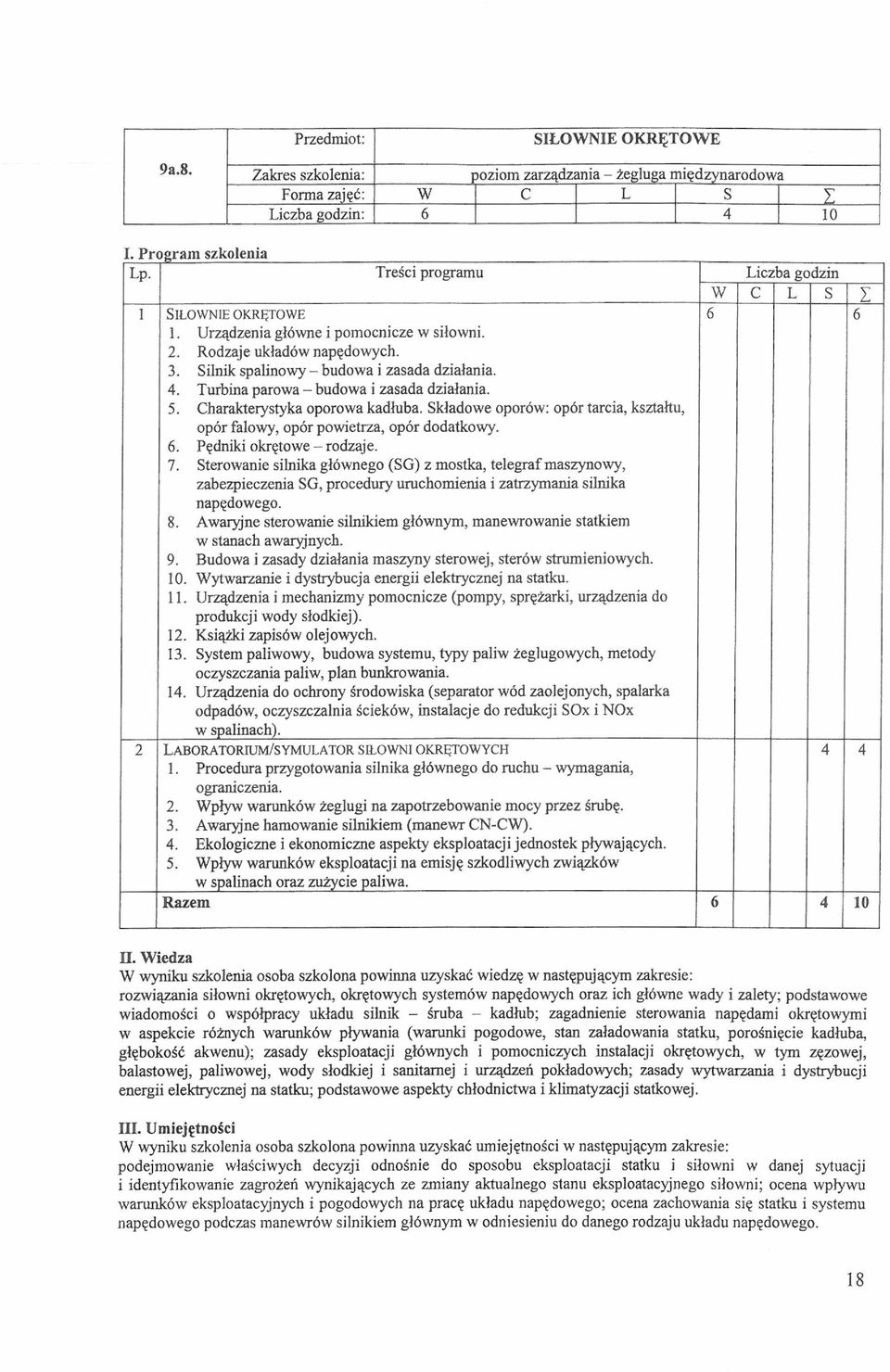 Charakterystyka oporowa kadłuba. Składowe oporów: opór tarcia, kształtu, opór falowy, opór powietrza, opór dodatkowy. 6. Pędniki okrętowe - rodzaje. 7.