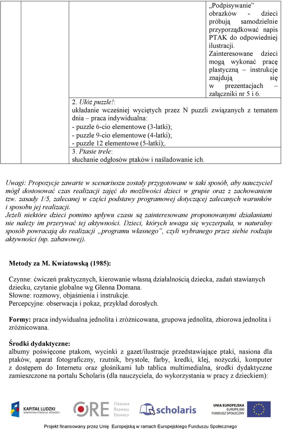 : układanie wcześniej wyciętych przez N puzzli związanych z tematem dnia praca indywidualna: - puzzle 6-cio elementowe (3-latki); - puzzle 9-cio elementowe (4-latki); - puzzle 12 elementowe