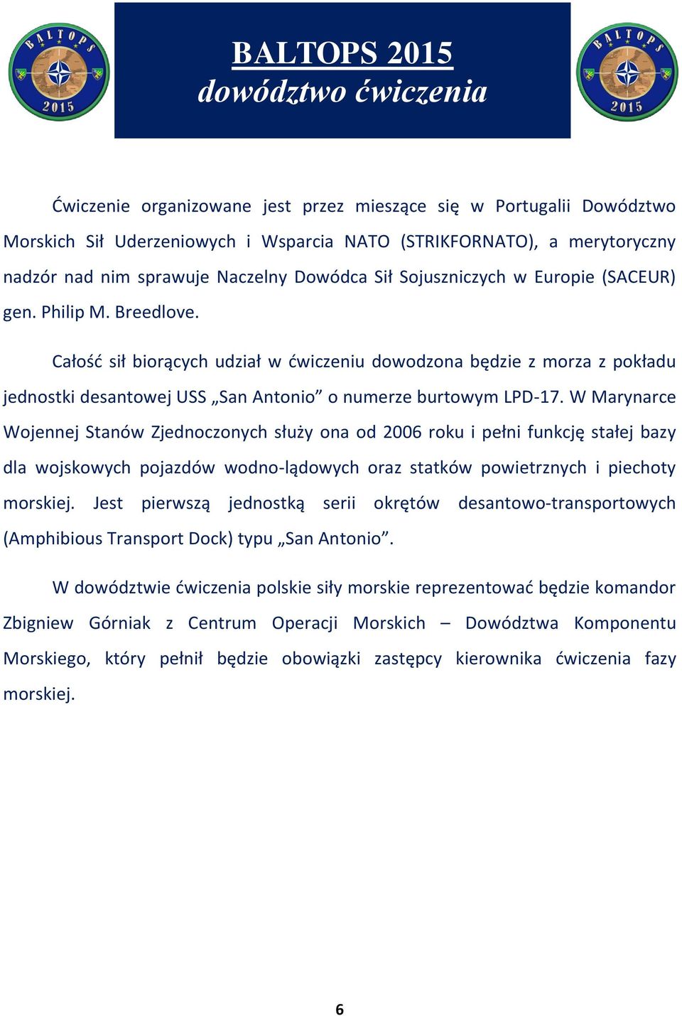 Całość sił biorących udział w ćwiczeniu dowodzona będzie z morza z pokładu jednostki desantowej USS San Antonio o numerze burtowym LPD-17.