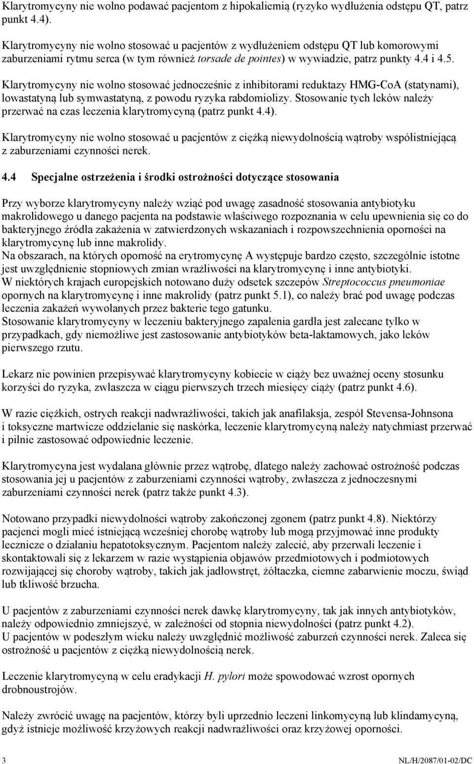 Klarytromycyny nie wolno stosować jednocześnie z inhibitorami reduktazy HMG-CoA (statynami), lowastatyną lub symwastatyną, z powodu ryzyka rabdomiolizy.