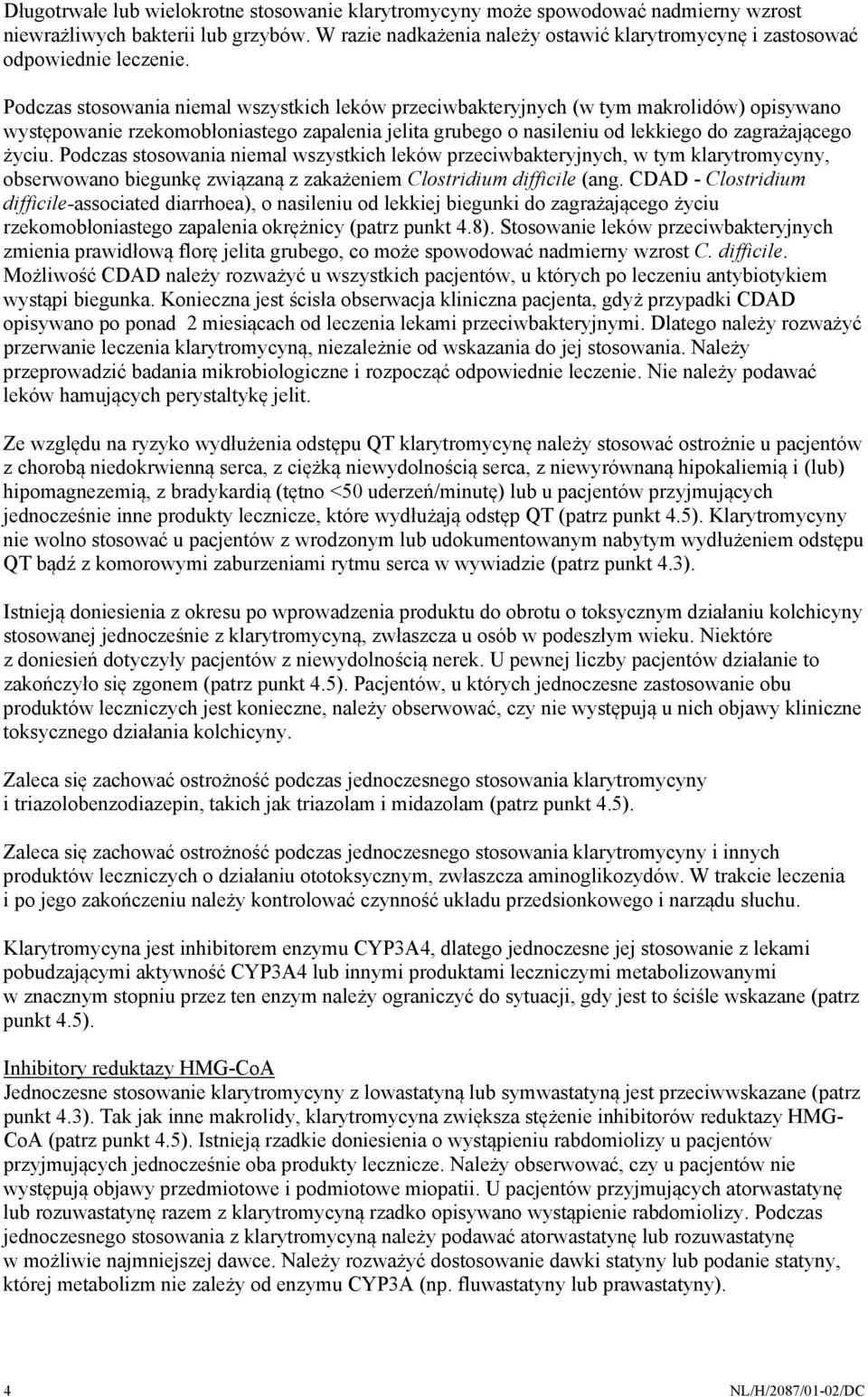 Podczas stosowania niemal wszystkich leków przeciwbakteryjnych (w tym makrolidów) opisywano występowanie rzekomobłoniastego zapalenia jelita grubego o nasileniu od lekkiego do zagrażającego życiu.