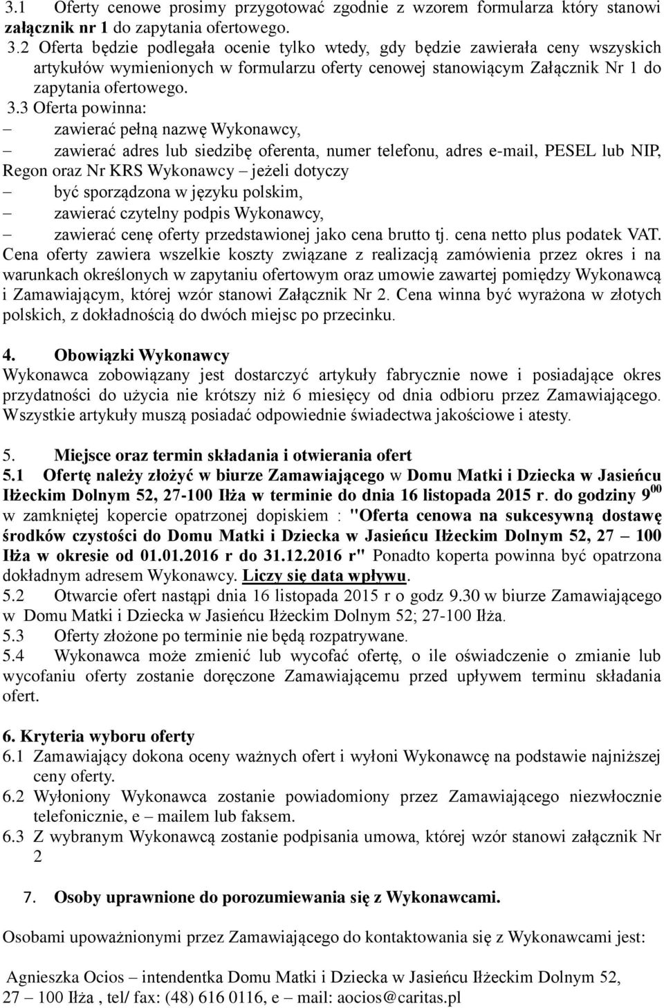 3 Oferta powinna: zawierać pełną nazwę Wykonawcy, zawierać adres lub siedzibę oferenta, numer telefonu, adres e-mail, PESEL lub NIP, Regon oraz Nr KRS Wykonawcy jeżeli dotyczy być sporządzona w