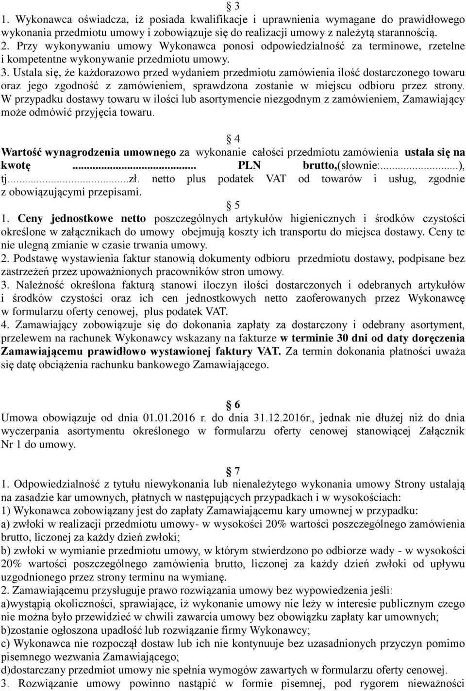 Ustala się, że każdorazowo przed wydaniem przedmiotu zamówienia ilość dostarczonego towaru oraz jego zgodność z zamówieniem, sprawdzona zostanie w miejscu odbioru przez strony.