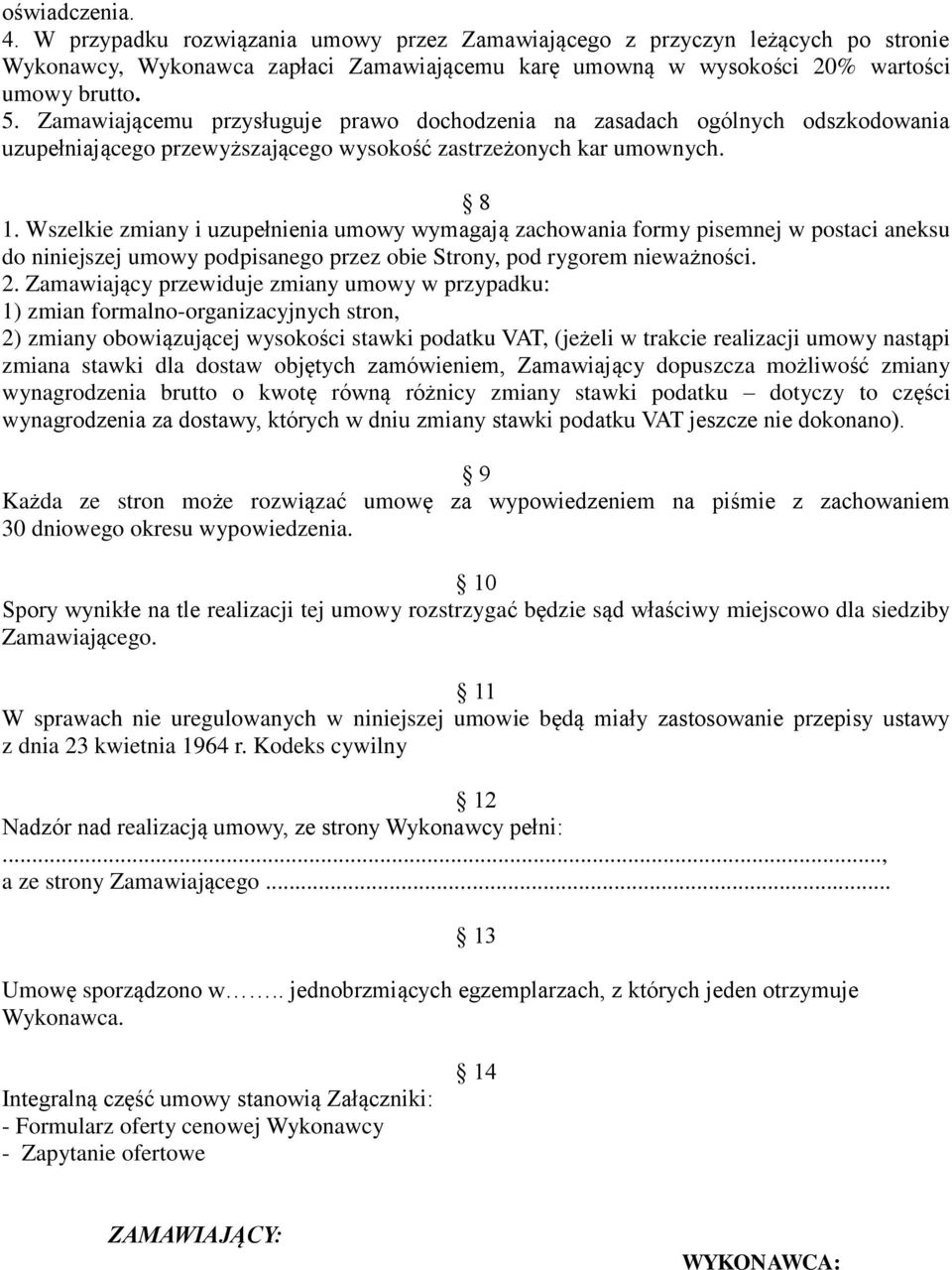 Wszelkie zmiany i uzupełnienia umowy wymagają zachowania formy pisemnej w postaci aneksu do niniejszej umowy podpisanego przez obie Strony, pod rygorem nieważności. 2.