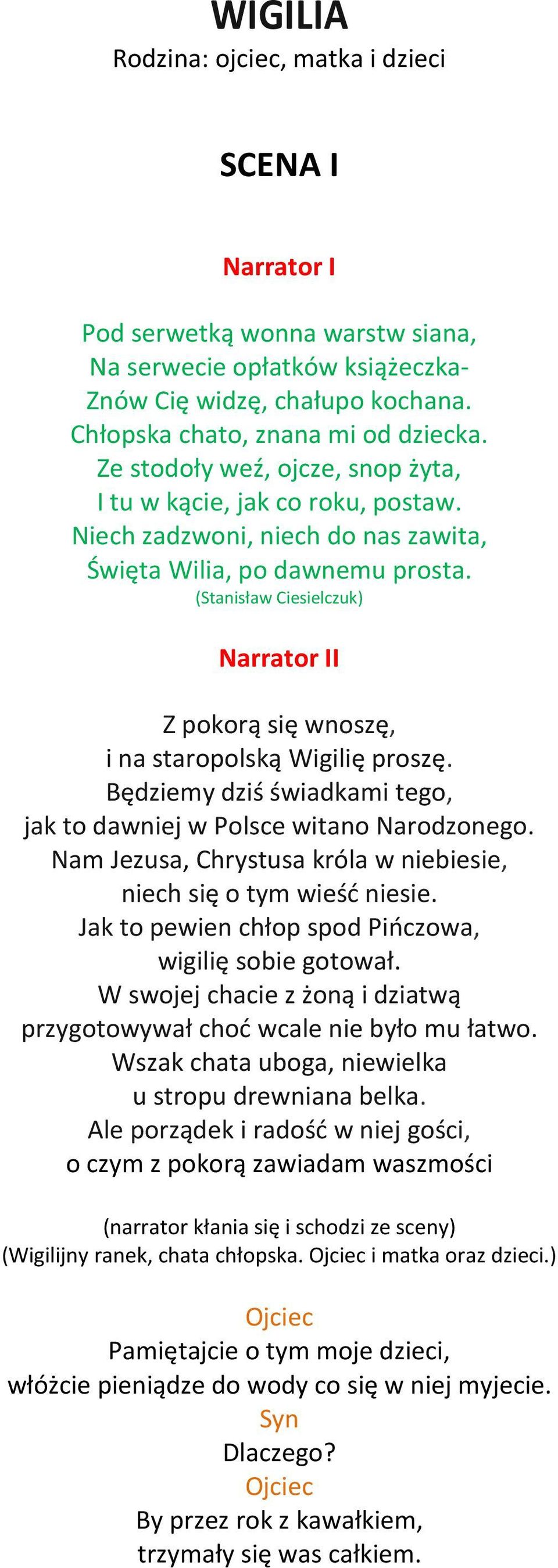 (Stanisław Ciesielczuk) Narrator II Z pokorą się wnoszę, i na staropolską Wigilię proszę. Będziemy dziś świadkami tego, jak to dawniej w Polsce witano Narodzonego.