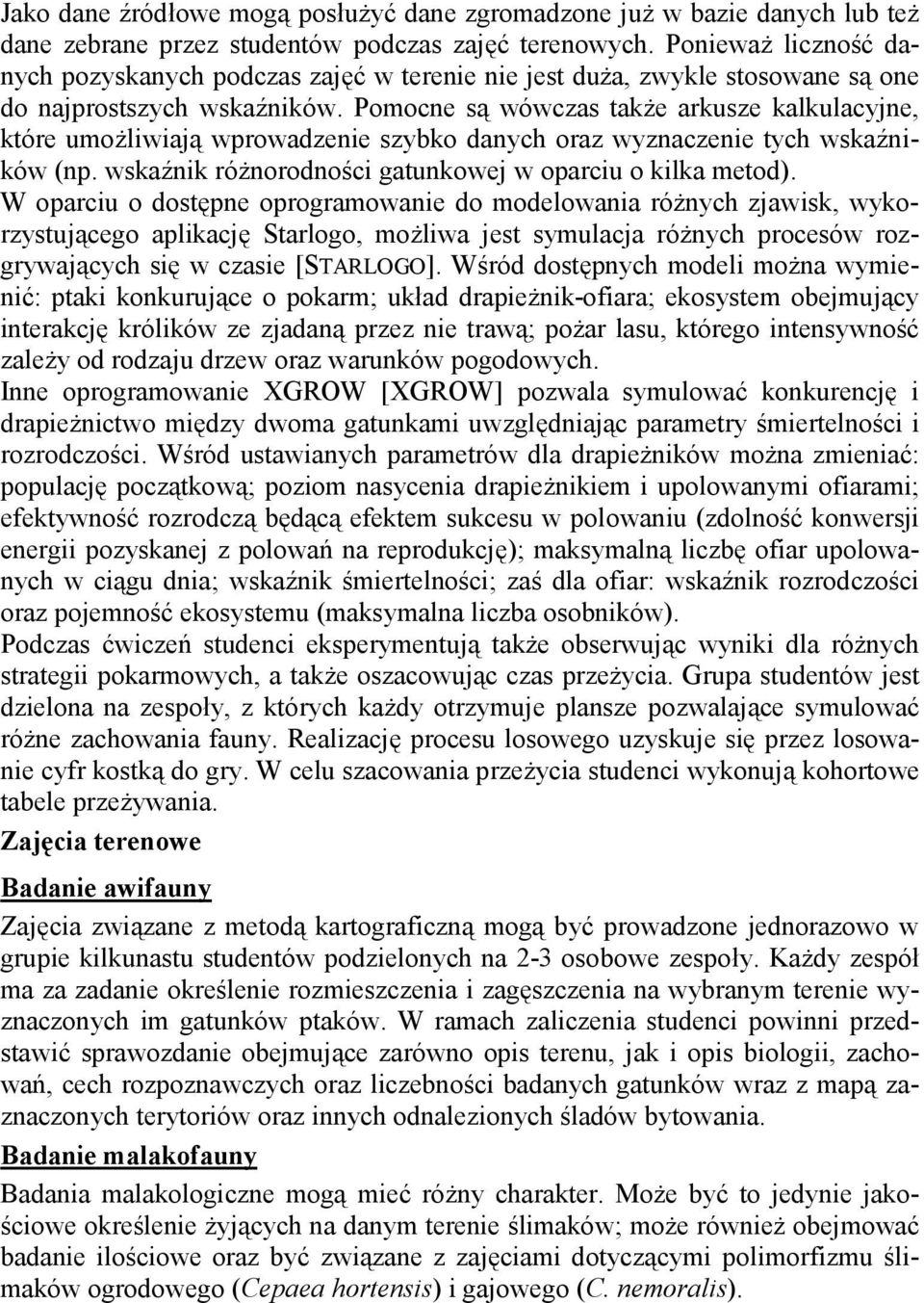 Pomocne są wówczas także arkusze kalkulacyjne, które umożliwiają wprowadzenie szybko danych oraz wyznaczenie tych wskaźników (np. wskaźnik różnorodności gatunkowej w oparciu o kilka metod).