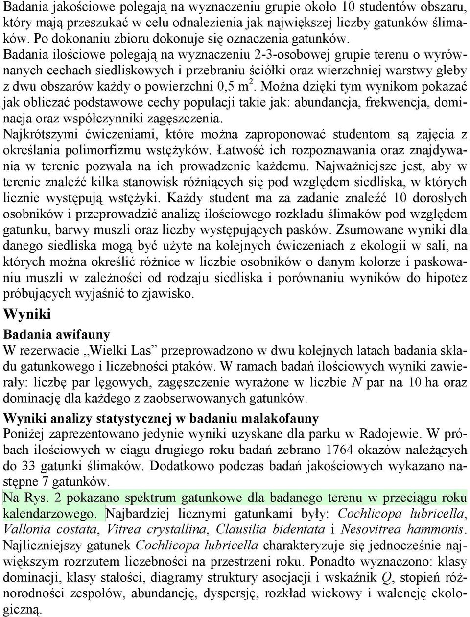 Badania ilościowe polegają na wyznaczeniu 2-3-osobowej grupie terenu o wyrównanych cechach siedliskowych i przebraniu ściółki oraz wierzchniej warstwy gleby z dwu obszarów każdy o powierzchni 0,5 m 2.