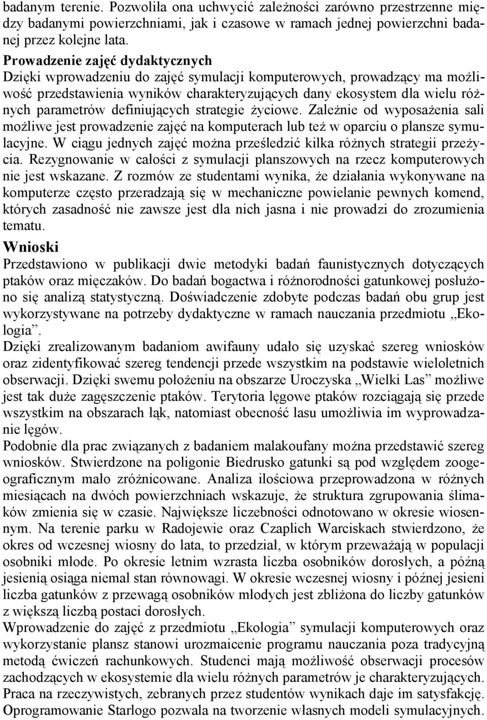 definiujących strategie życiowe. Zależnie od wyposażenia sali możliwe jest prowadzenie zajęć na komputerach lub też w oparciu o plansze symulacyjne.