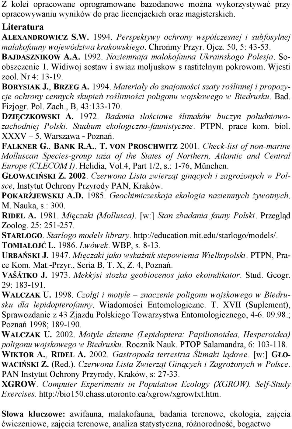 Soobszczenie 1. Widiwoj sostaw i swiaz moljuskow s rastitelnym pokrowom. Wjesti zool. Nr 4: 13-19. BORYSIAK J., BRZEG A. 1994.