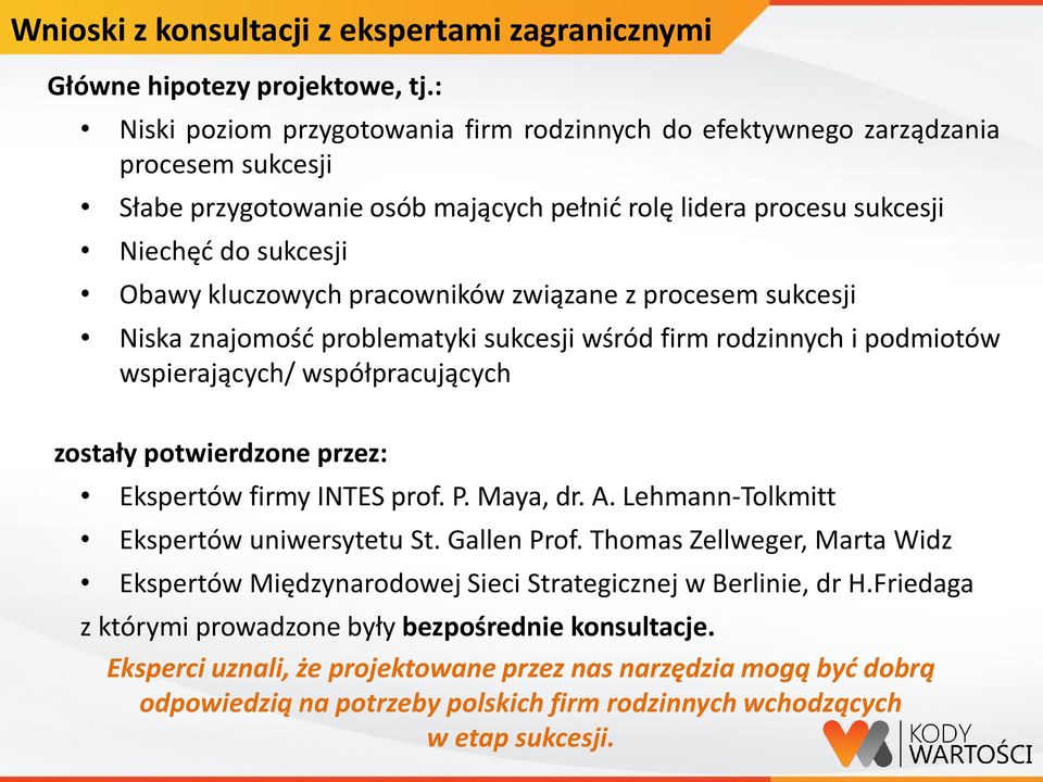 pracowników związane z procesem sukcesji Niska znajomość problematyki sukcesji wśród firm rodzinnych i podmiotów wspierających/ współpracujących zostały potwierdzone przez: Ekspertów firmy INTES prof.