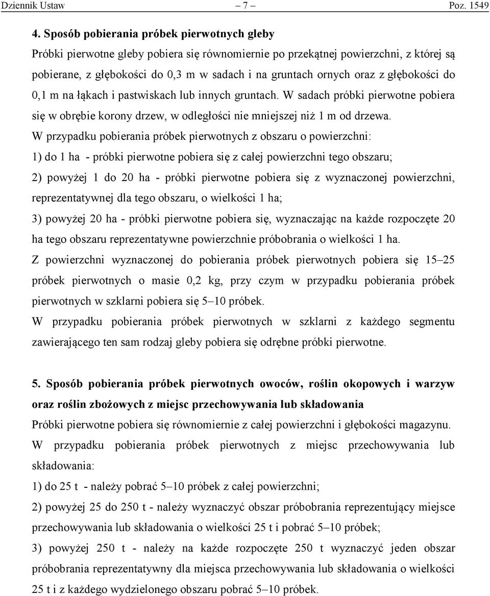 głębokości do 0,1 m na łąkach i pastwiskach lub innych gruntach. W sadach próbki pierwotne pobiera się w obrębie korony drzew, w odległości nie mniejszej niż 1 m od drzewa.