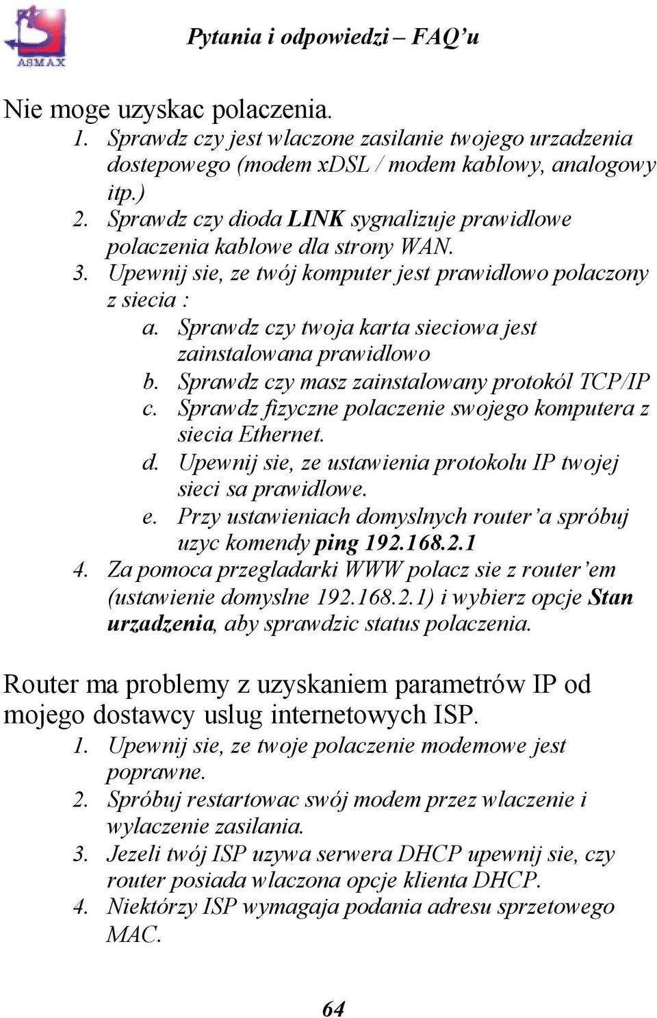 Sprawdz czy twoja karta sieciowa jest zainstalowana prawidlowo b. Sprawdz czy masz zainstalowany protokól TCP/IP c. Sprawdz fizyczne polaczenie swojego komputera z siecia Ethernet. d.