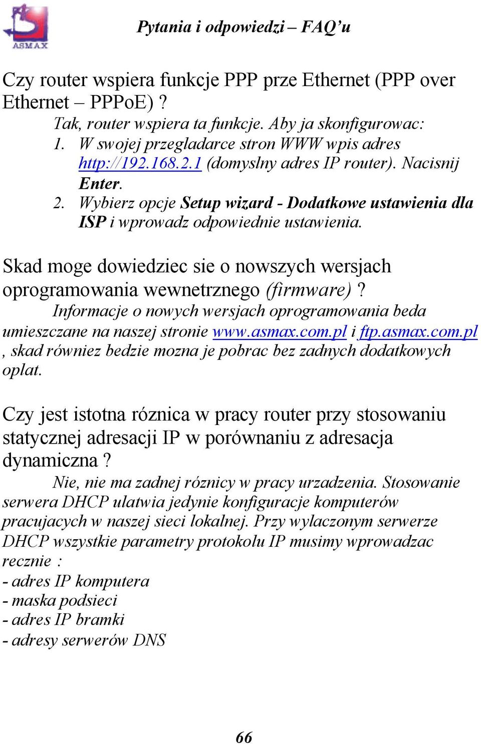 Skad moge dowiedziec sie o nowszych wersjach oprogramowania wewnetrznego (firmware)? Informacje o nowych wersjach oprogramowania beda umieszczane na naszej stronie www.asmax.com.