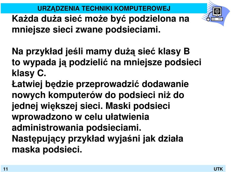 Łatwiej będzie przeprowadzić dodawanie nowych komputerów do podsieci niŝ do jednej większej sieci.