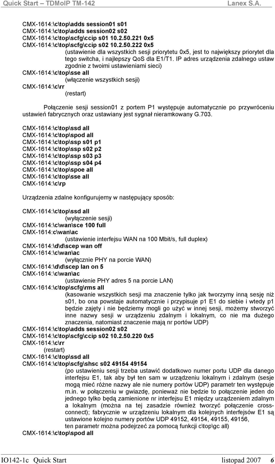 IP adres urządzenia zdalnego ustaw zgodnie z twoimi ustawieniami sieci) CMX-1614:\c\top\sse all (włączenie wszystkich sesji) CMX-1614:\c\rr (restart) Połączenie sesji session01 z portem P1 występuje