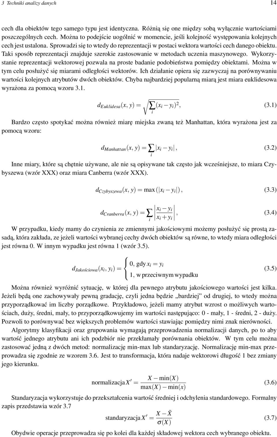 Taki sposób reprezentacji znajduje szerokie zastosowanie w metodach uczenia maszynowego. Wykorzystanie reprezentacji wektorowej pozwala na proste badanie podobieństwa pomiędzy obiektami.