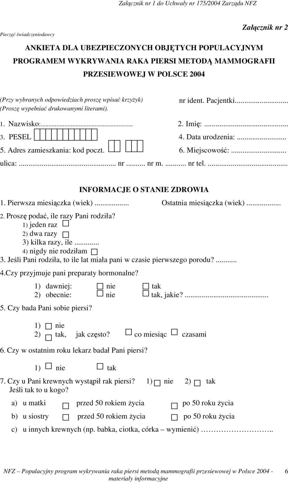 .. ulica:... nr... nr m.... nr tel.... INFORMACJE O STANIE ZDROWIA 1. Pierwsza miesiączka (wiek)... Ostatnia miesiączka (wiek)... 2. Proszę podać, ile razy Pani rodziła?