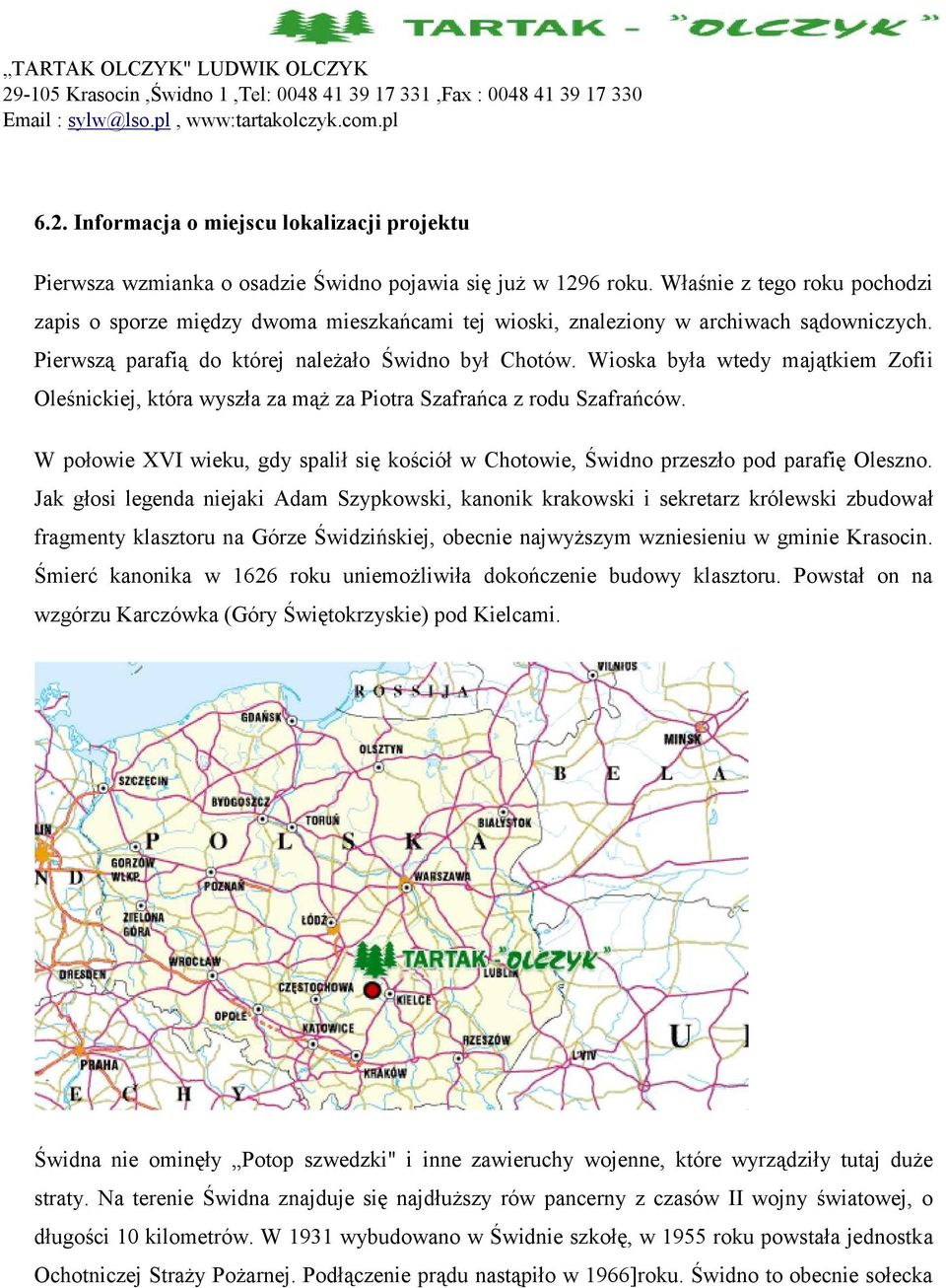 Wioska była wtedy majątkiem Zofii Oleśnickiej, która wyszła za mąż za Piotra Szafrańca z rodu Szafrańców. W połowie XVI wieku, gdy spalił się kościół w Chotowie, Świdno przeszło pod parafię Oleszno.