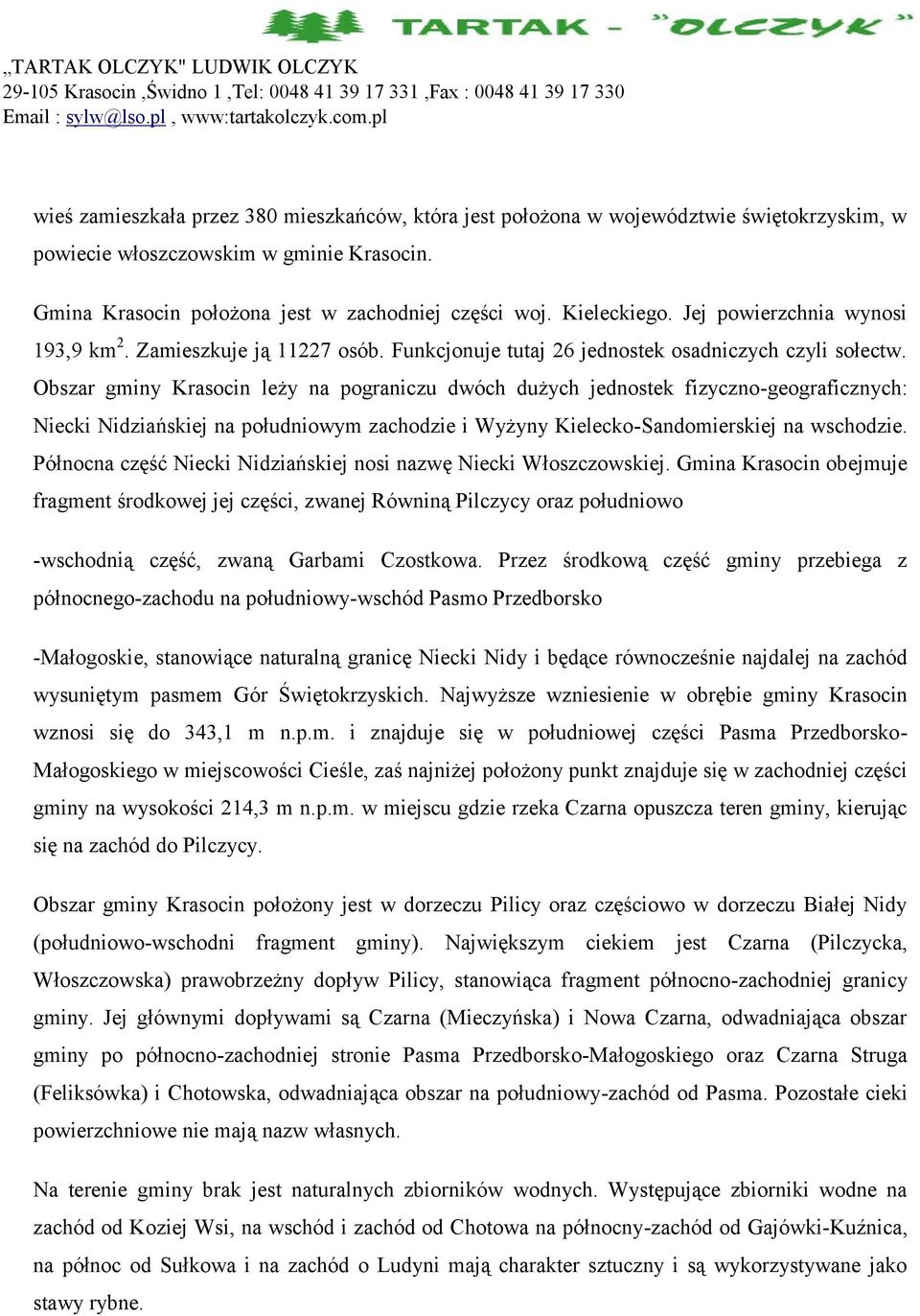 Obszar gminy Krasocin leży na pograniczu dwóch dużych jednostek fizyczno-geograficznych: Niecki Nidziańskiej na południowym zachodzie i Wyżyny Kielecko-Sandomierskiej na wschodzie.