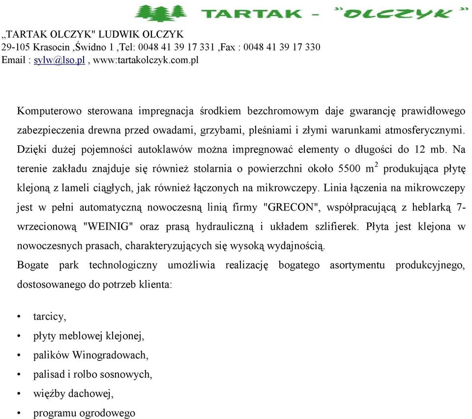 Na terenie zakładu znajduje się również stolarnia o powierzchni około 5500 m 2 produkująca płytę klejoną z lameli ciągłych, jak również łączonych na mikrowczepy.