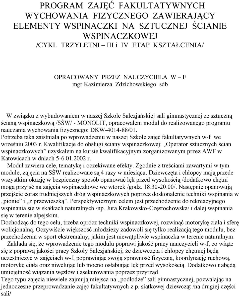 nauczania wychowania fizycznego: DKW-4014-88/01. Potrzeba taka zaistniała po wprowadzeniu w naszej Szkole zajęć fakultatywnych w-f we wrześniu 2003 r.