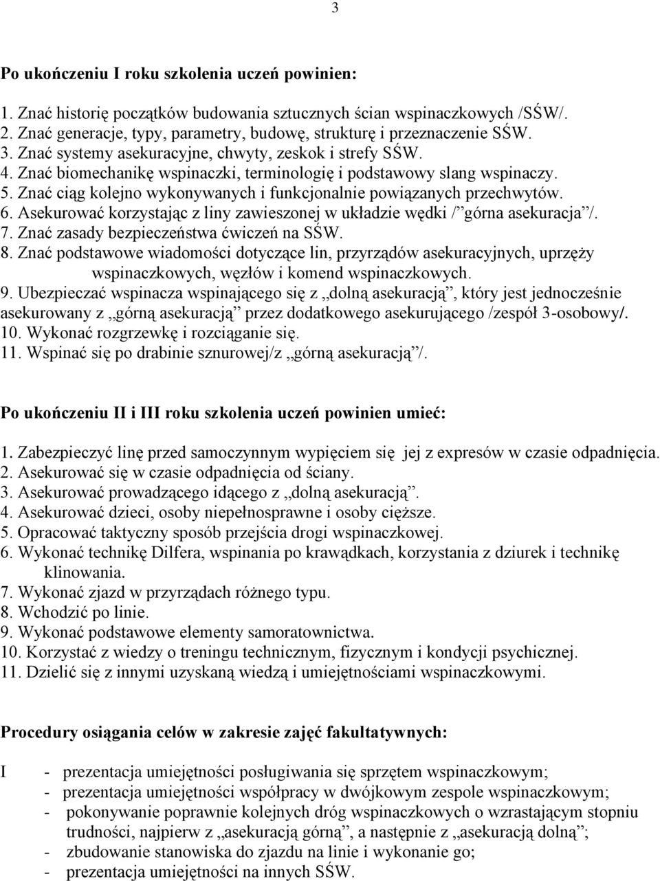 Znać ciąg kolejno wykonywanych i funkcjonalnie powiązanych przechwytów. 6. Asekurować korzystając z liny zawieszonej w układzie wędki / górna asekuracja /. 7.