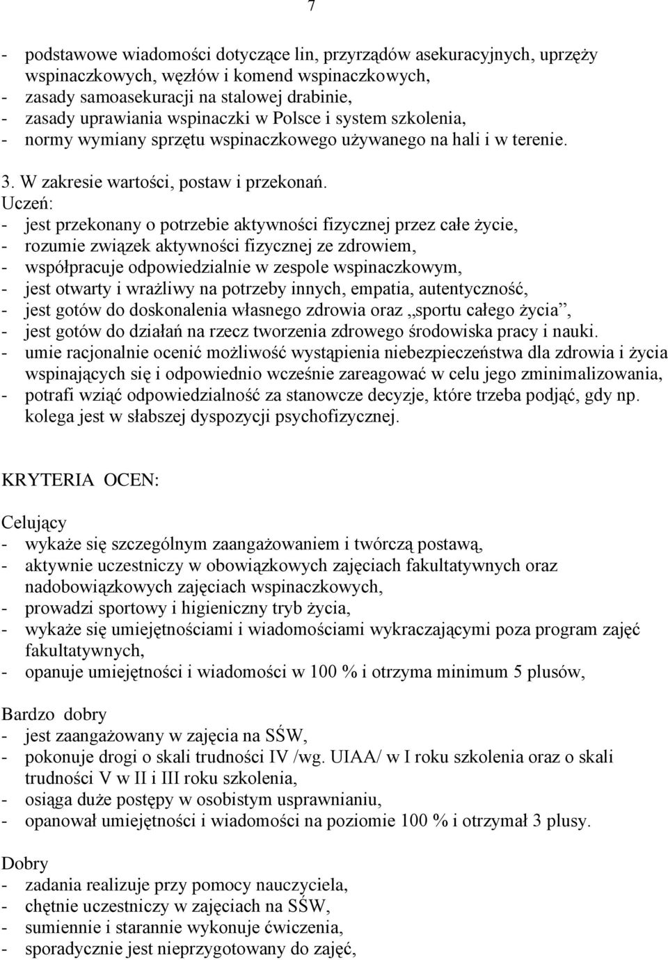 Uczeń: - jest przekonany o potrzebie aktywności fizycznej przez całe życie, - rozumie związek aktywności fizycznej ze zdrowiem, - współpracuje odpowiedzialnie w zespole wspinaczkowym, - jest otwarty