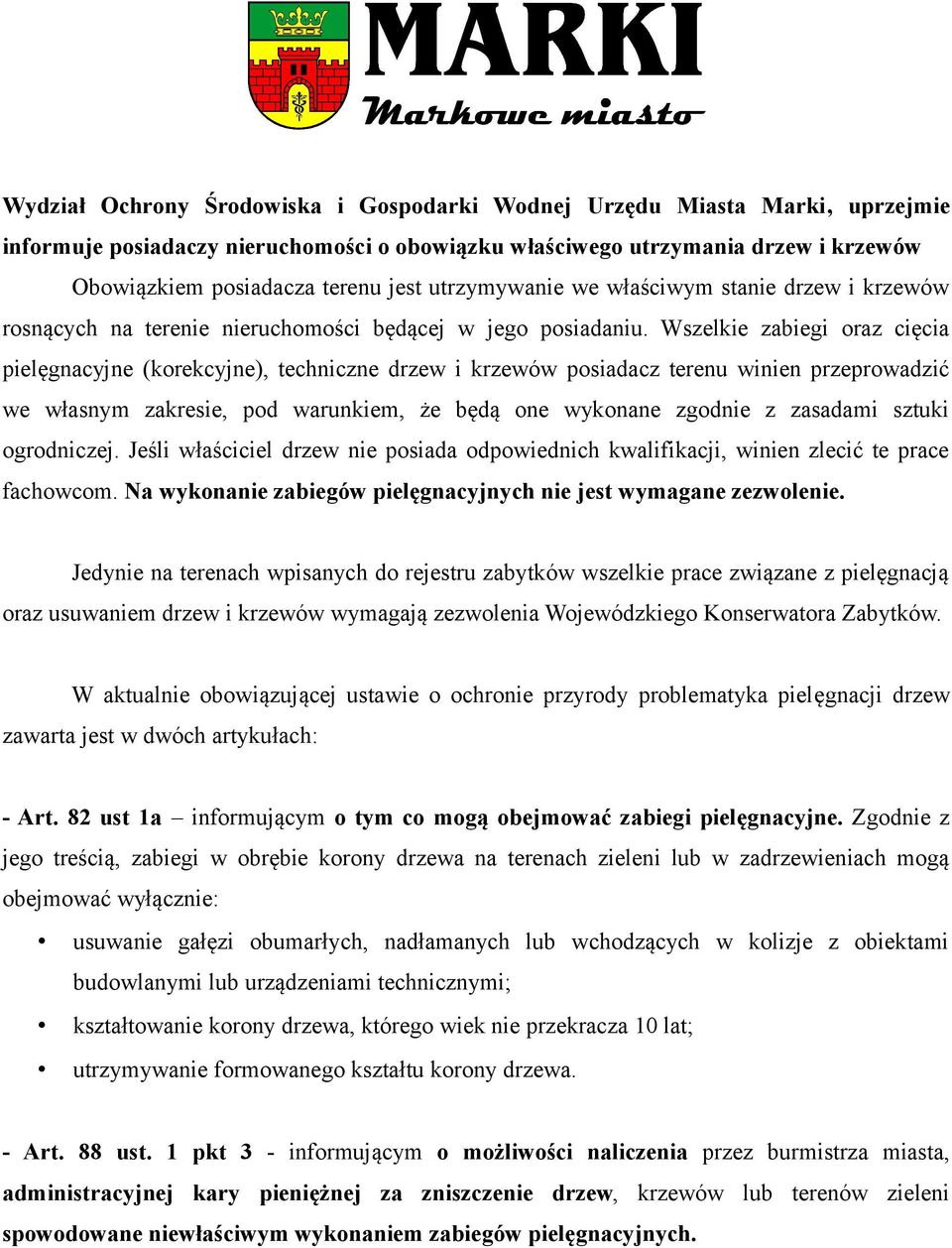 Wszelkie zabiegi oraz cięcia pielęgnacyjne (korekcyjne), techniczne drzew i krzewów posiadacz terenu winien przeprowadzić we własnym zakresie, pod warunkiem, że będą one wykonane zgodnie z zasadami