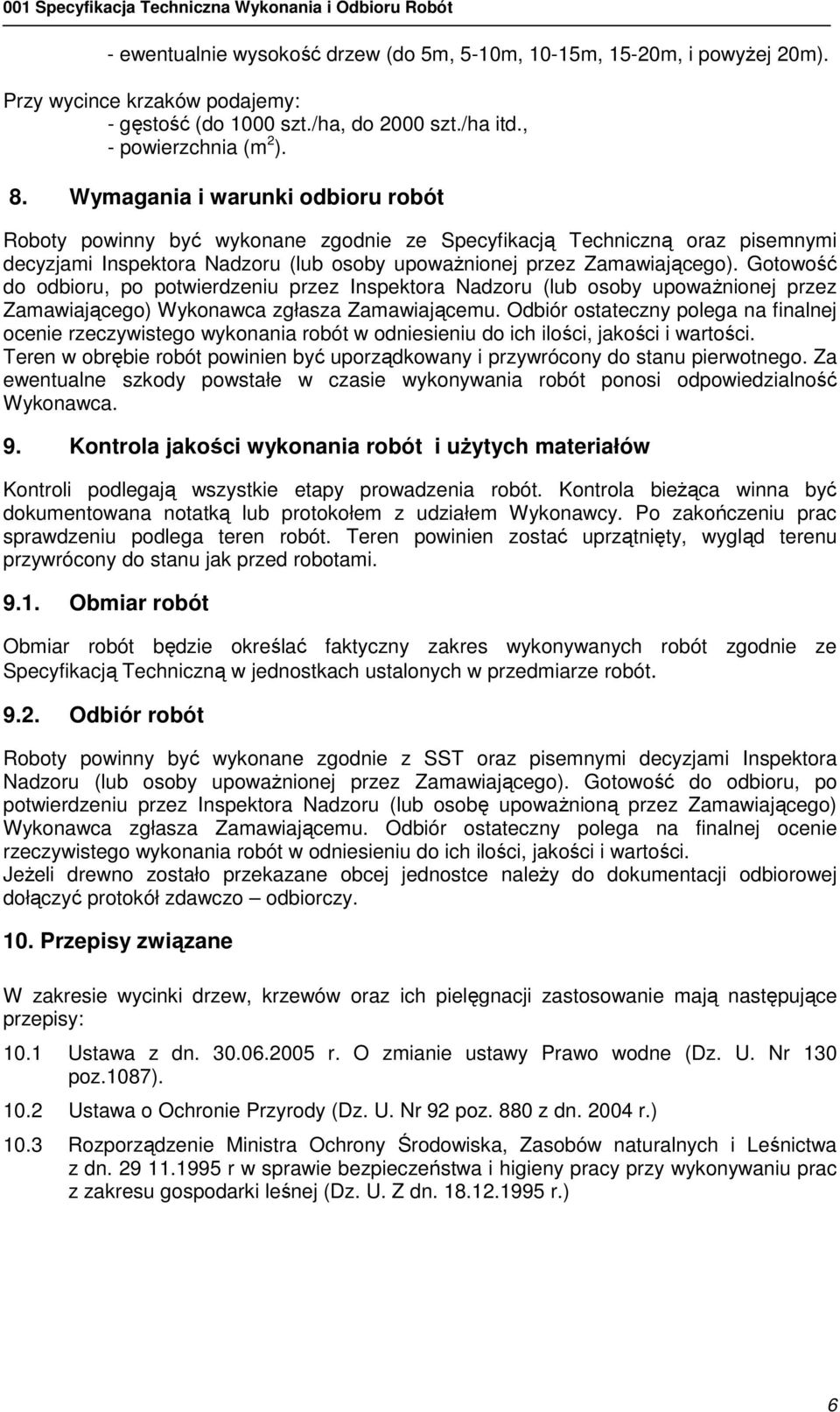 Gotowość do odbioru, po potwierdzeniu przez Inspektora Nadzoru (lub osoby upoważnionej przez Zamawiającego) Wykonawca zgłasza Zamawiającemu.