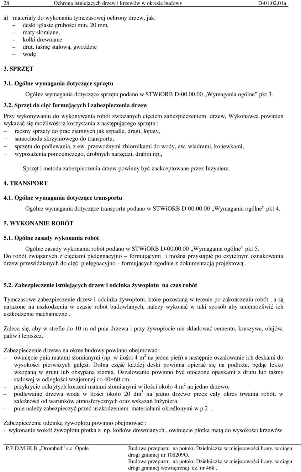 Sprzęt do cięć formujących i zabezpieczenia drzew Przy wykonywaniu do wykonywania robót związanych cięciem zabezpieczeniem drzew, Wykonawca powinien wykazać się moŝliwością korzystania z