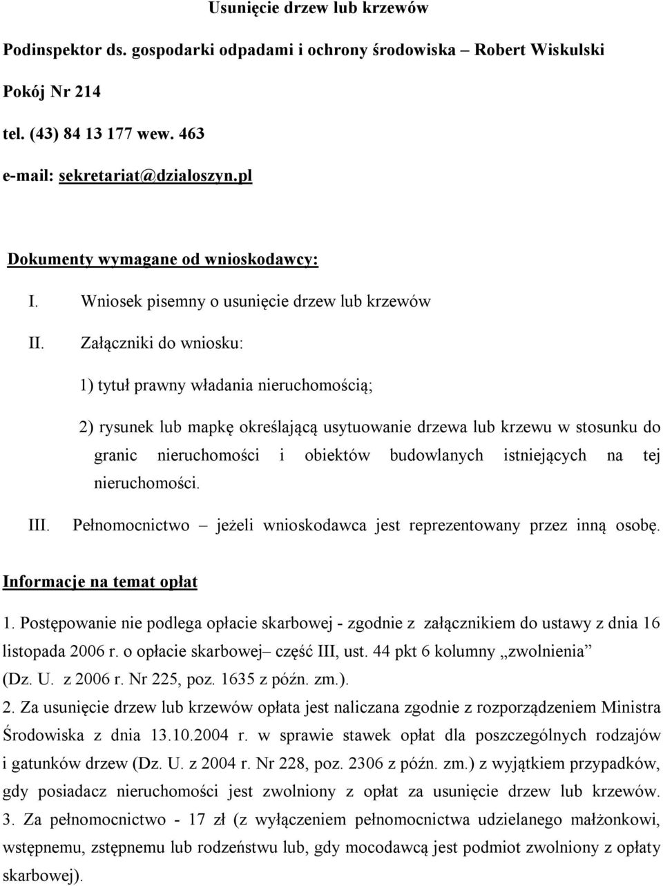 Załączniki do wniosku: 1) tytuł prawny władania nieruchomością; 2) rysunek lub mapkę określającą usytuowanie drzewa lub krzewu w stosunku do granic nieruchomości i obiektów budowlanych istniejących