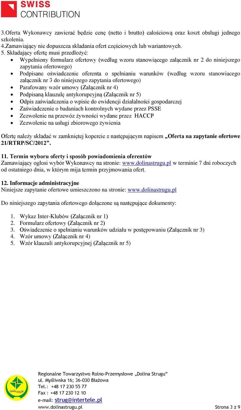 (według wzoru stanowiacego załącznik nr 3 do niniejszego zapytania ofertowego) Parafowany wzór umowy (Załącznik nr 4) Podpisaną klauzulę antykorupcyjną (Załącznik nr 5) Odpis zaświadczenia o wpisie