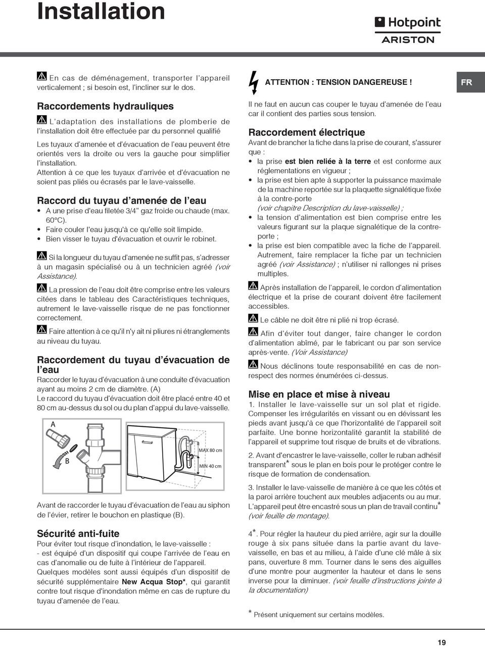 orientés vers la droite ou vers la gauche pour simplifier l installation. Attention à ce que les tuyaux d arrivée et d évacuation ne soient pas pliés ou écrasés par le lave-vaisselle.