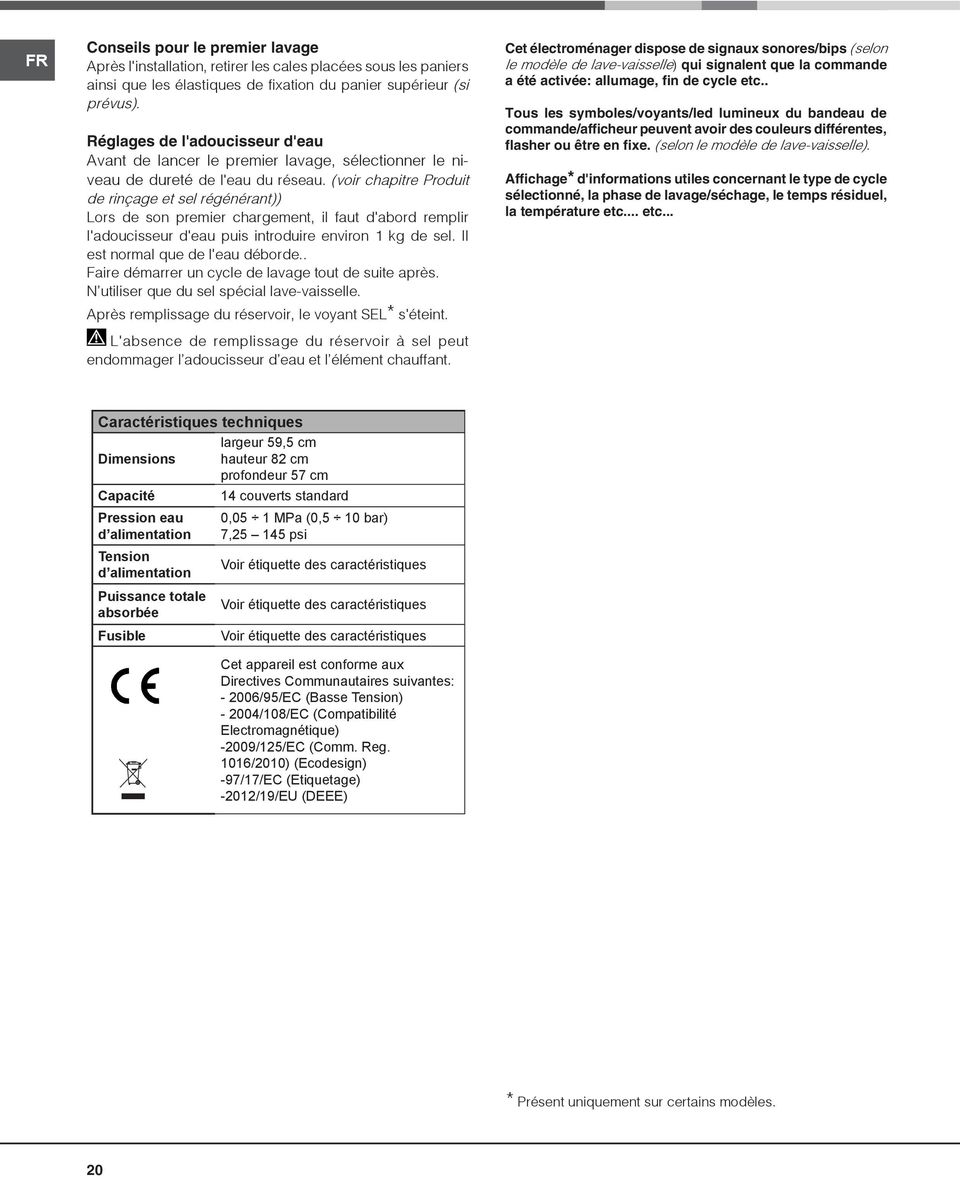 (voir chapitre Produit de rinçage et sel régénérant)) Lors de son premier chargement, il faut d'abord remplir l'adoucisseur d'eau puis introduire environ 1 kg de sel.