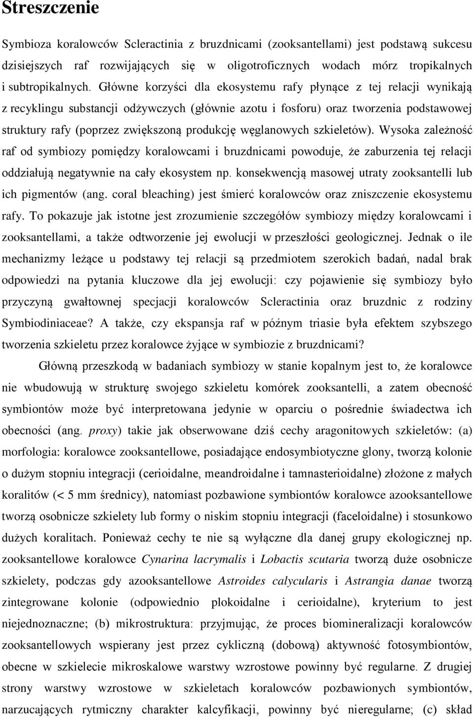 węglanowych szkieletów). Wysoka zależność raf od symbiozy pomiędzy koralowcami i bruzdnicami powoduje, że zaburzenia tej relacji oddziałują negatywnie na cały ekosystem np.