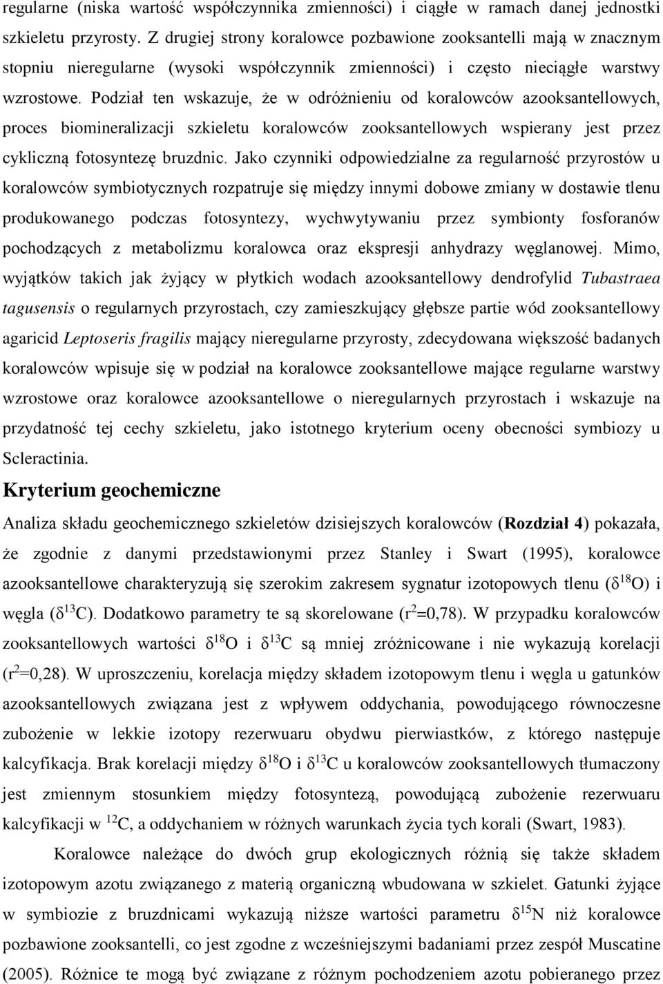 Podział ten wskazuje, że w odróżnieniu od koralowców azooksantellowych, proces biomineralizacji szkieletu koralowców zooksantellowych wspierany jest przez cykliczną fotosyntezę bruzdnic.