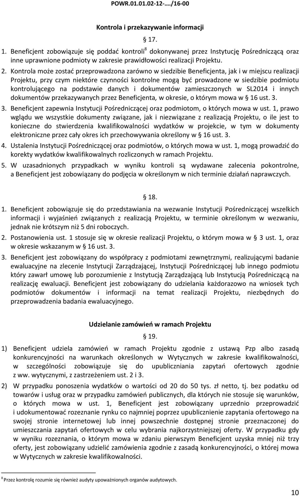 Kontrola może zostać przeprowadzona zarówno w siedzibie Beneficjenta, jak i w miejscu realizacji Projektu, przy czym niektóre czynności kontrolne mogą być prowadzone w siedzibie podmiotu