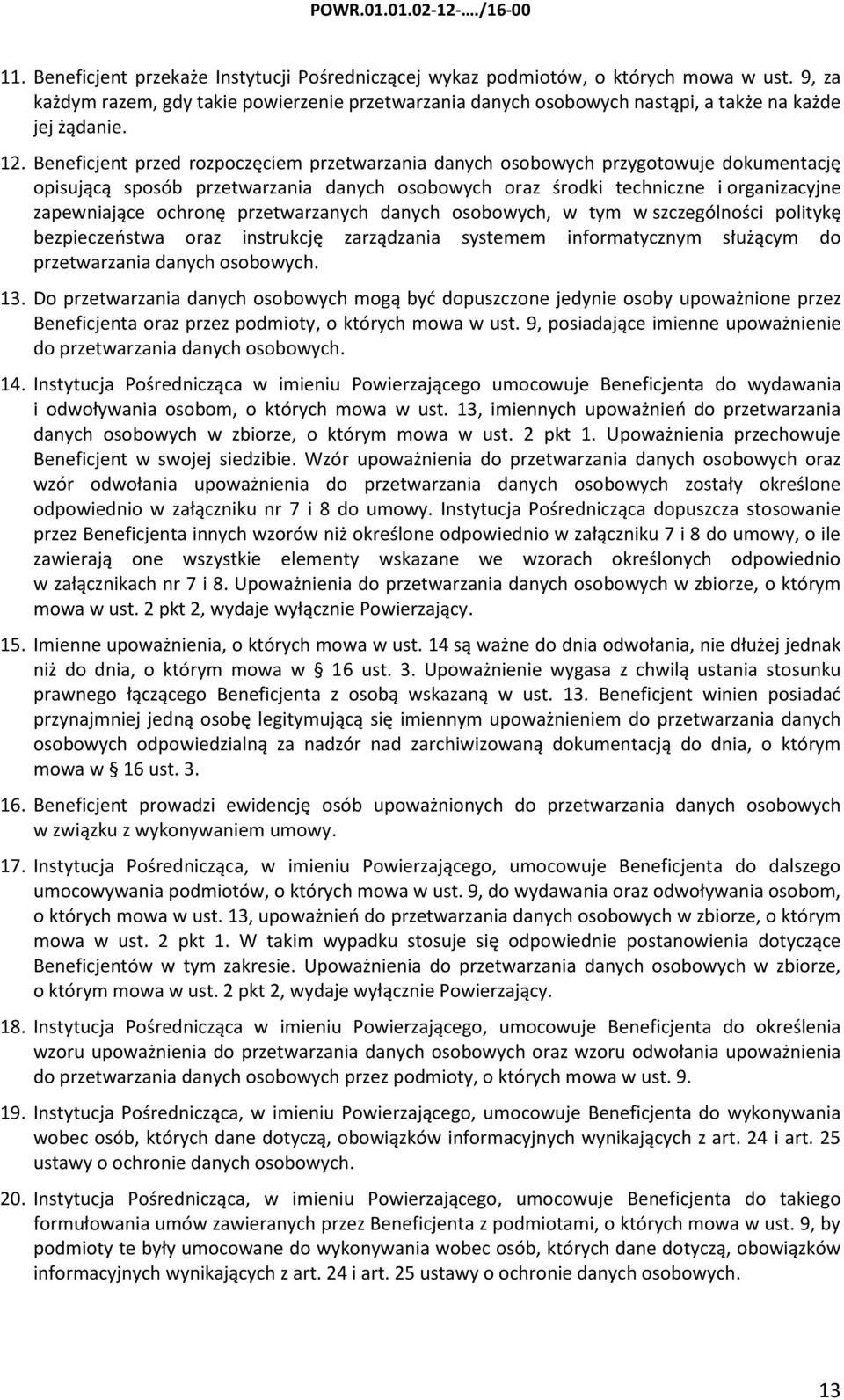 Beneficjent przed rozpoczęciem przetwarzania danych osobowych przygotowuje dokumentację opisującą sposób przetwarzania danych osobowych oraz środki techniczne i organizacyjne zapewniające ochronę